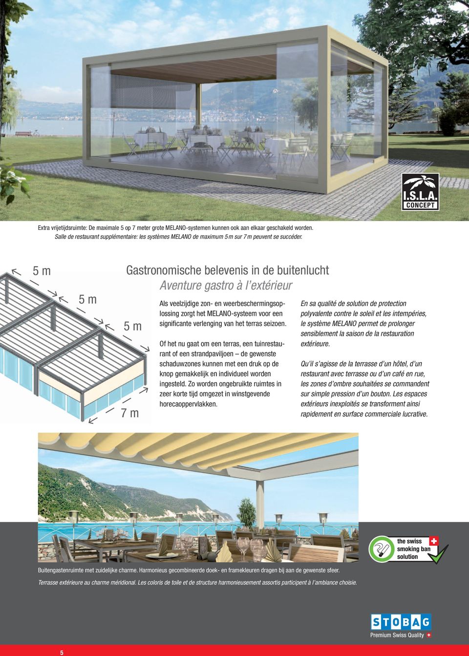 5 m 5 m Gastronomische belevenis in de buitenlucht Aventure gastro à l extérieur 5 m 7 m Als veelzij dige zon- en weerbeschermingsoplossing zorgt het MELANO-systeem voor een signifi cante verlenging