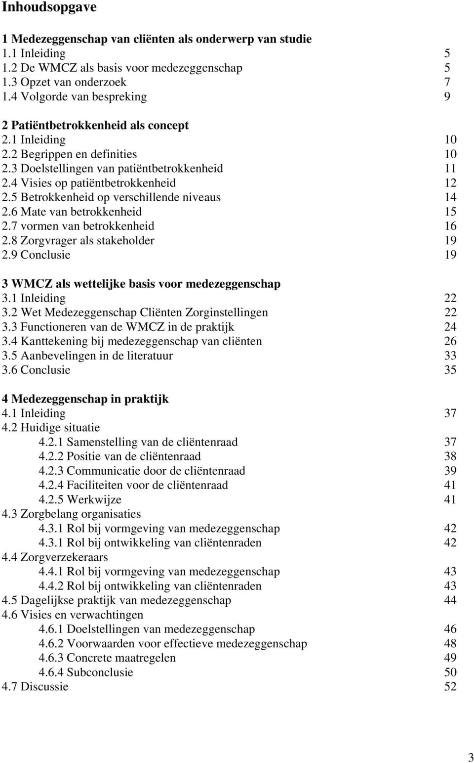 5 Betrokkenheid op verschillende niveaus 14 2.6 Mate van betrokkenheid 15 2.7 vormen van betrokkenheid 16 2.8 Zorgvrager als stakeholder 19 2.