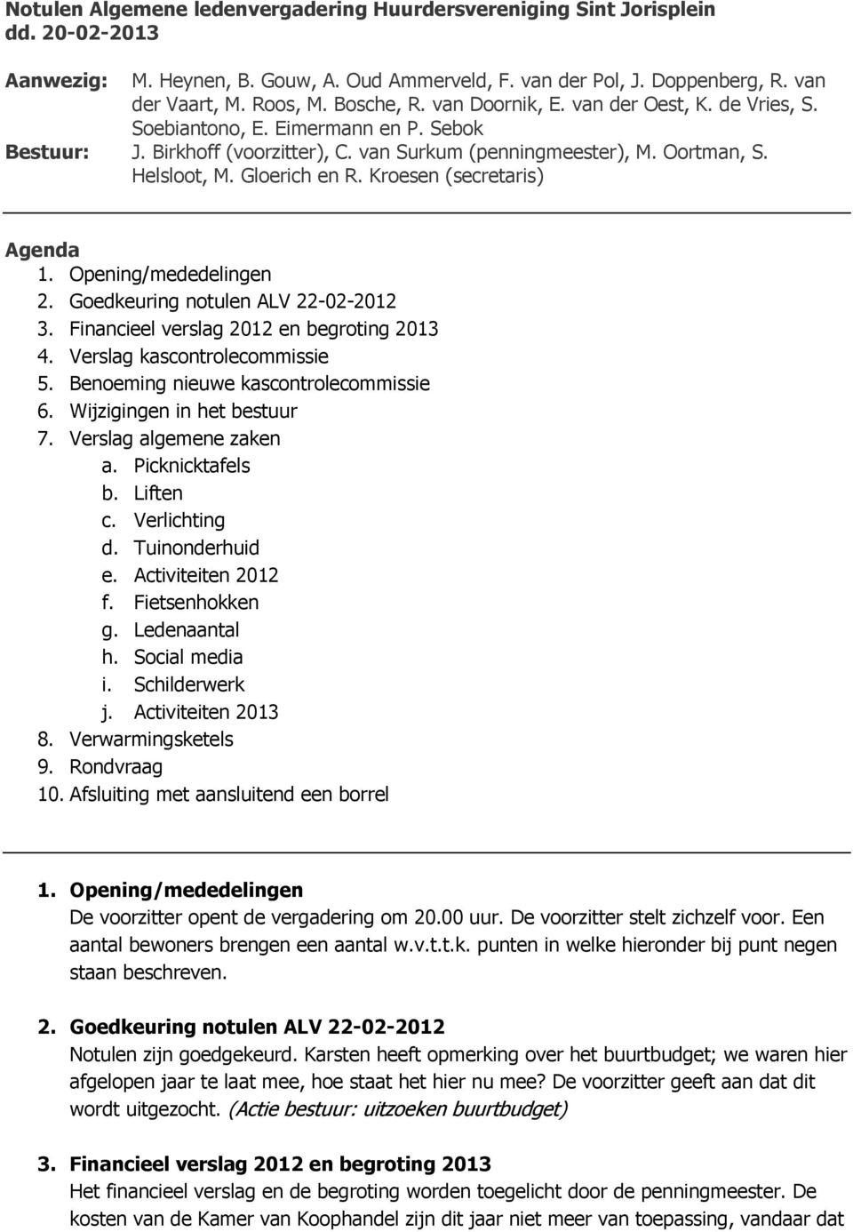 Gloerich en R. Kroesen (secretaris) Agenda 1. Opening/mededelingen 2. Goedkeuring notulen ALV 22-02-2012 3. Financieel verslag 2012 en begroting 2013 4. Verslag kascontrolecommissie 5.