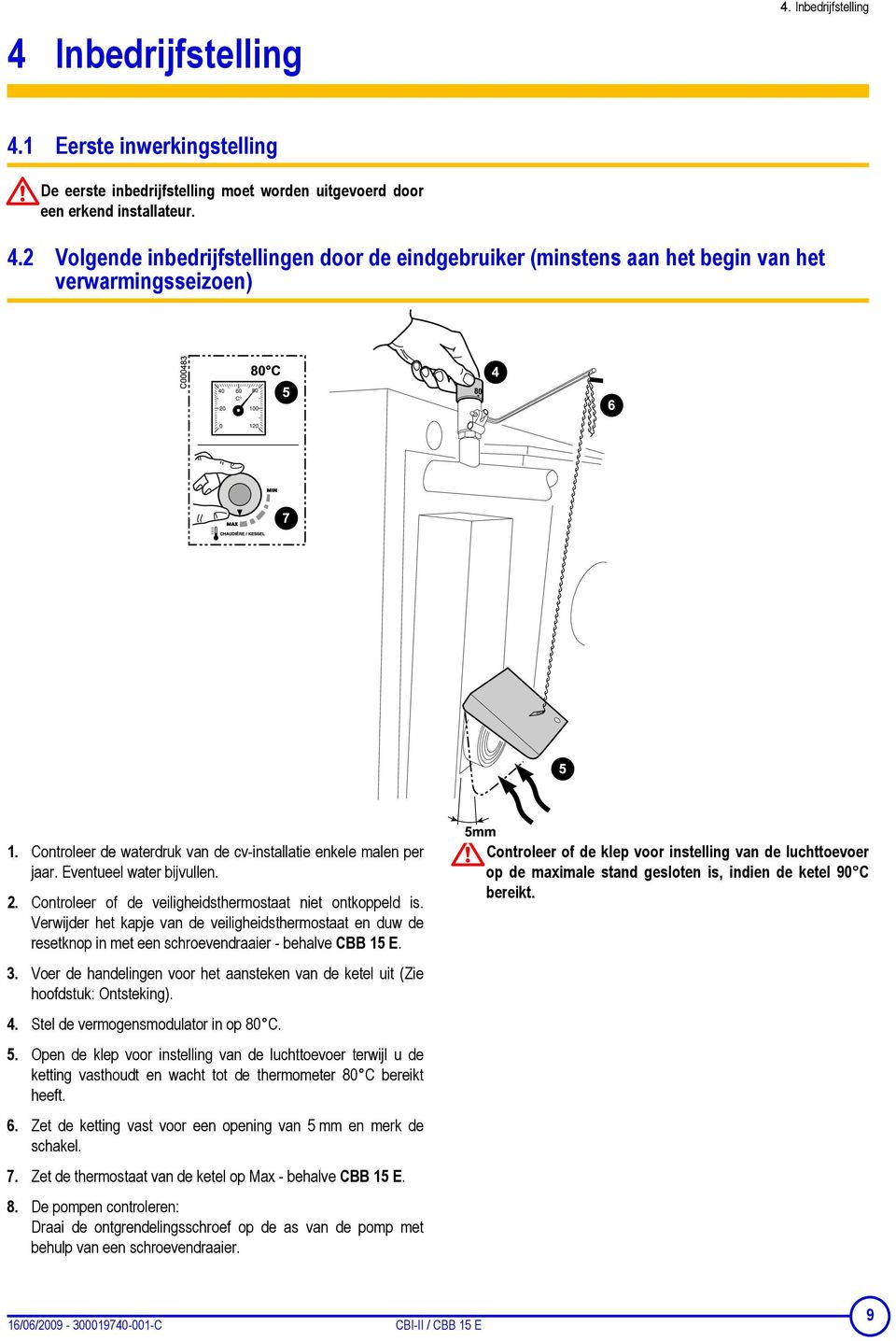 Verwijder het kapje van de veiligheidsthermostaat en duw de resetknop in met een schroevendraaier - behalve CBB 15 E. 3.