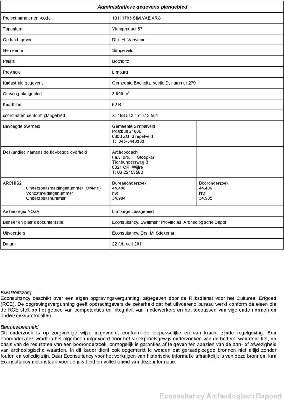 564 Bevoegde overheid Deskundige namens de bevoegde overheid Gemeente Simpelveld Postbus 21000 6368 ZG Simpelveld T: 045-5448383 Archeocoach t.a.v. drs. H.