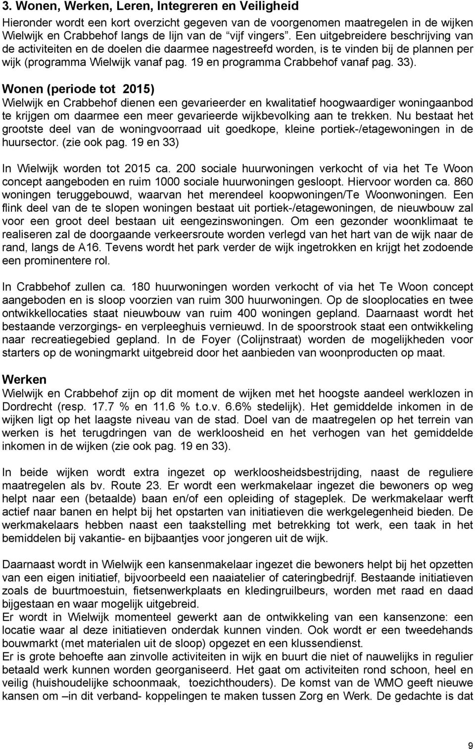 33). Wonen (periode tot 2015) Wielwijk en Crabbehof dienen een gevarieerder en kwalitatief hoogwaardiger woningaanbod te krijgen om daarmee een meer gevarieerde wijkbevolking aan te trekken.