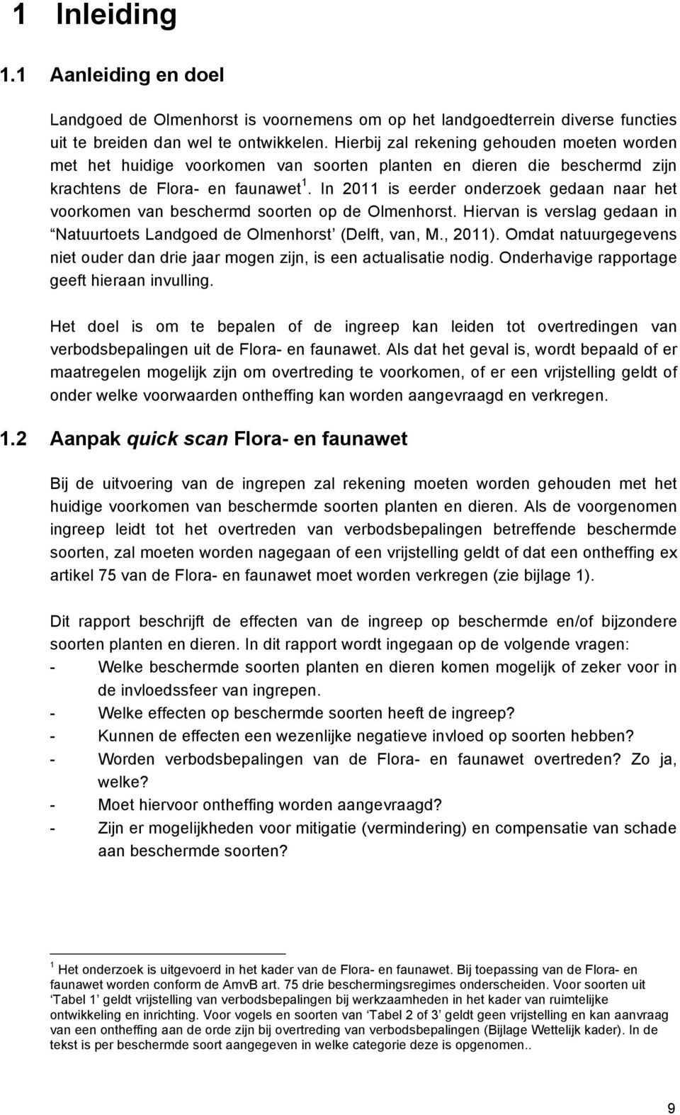 In 2011 is eerder onderzoek gedaan naar het voorkomen van beschermd soorten op de Olmenhorst. Hiervan is verslag gedaan in Natuurtoets Landgoed de Olmenhorst (Delft, van, M., 2011).
