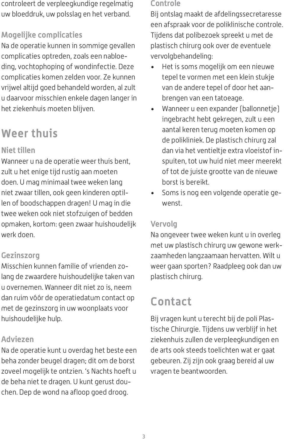 Ze kunnen vrijwel altijd goed behandeld worden, al zult u daarvoor misschien enkele dagen langer in het ziekenhuis moeten blijven.