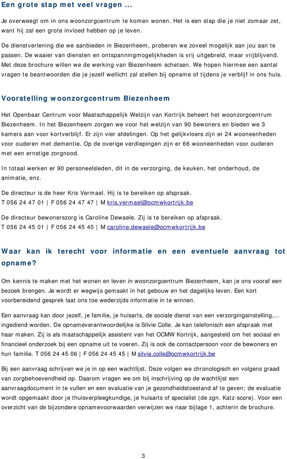 Met deze brochure willen we de werking van Biezenheem schetsen. We hopen hiermee een aantal vragen te beantwoorden die je jezelf wellicht zal stellen bij opname of tijdens je verblijf in ons huis.