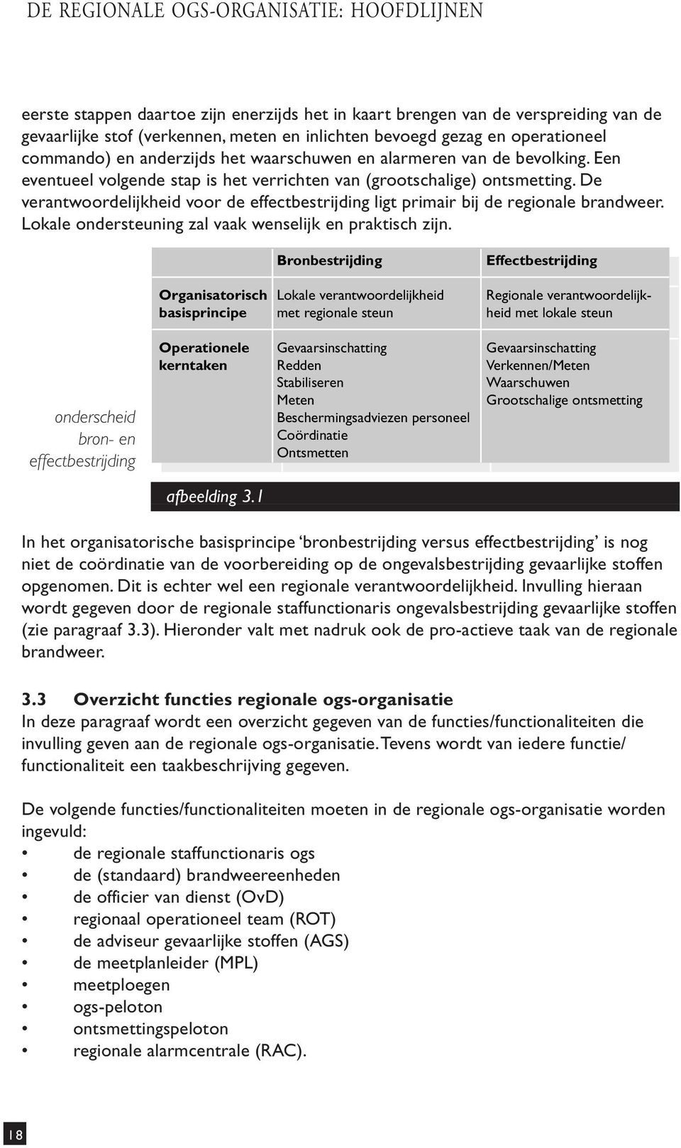 De verantwoordelijkheid voor de effectbestrijding ligt primair bij de regionale brandweer. Lokale ondersteuning zal vaak wenselijk en praktisch zijn.