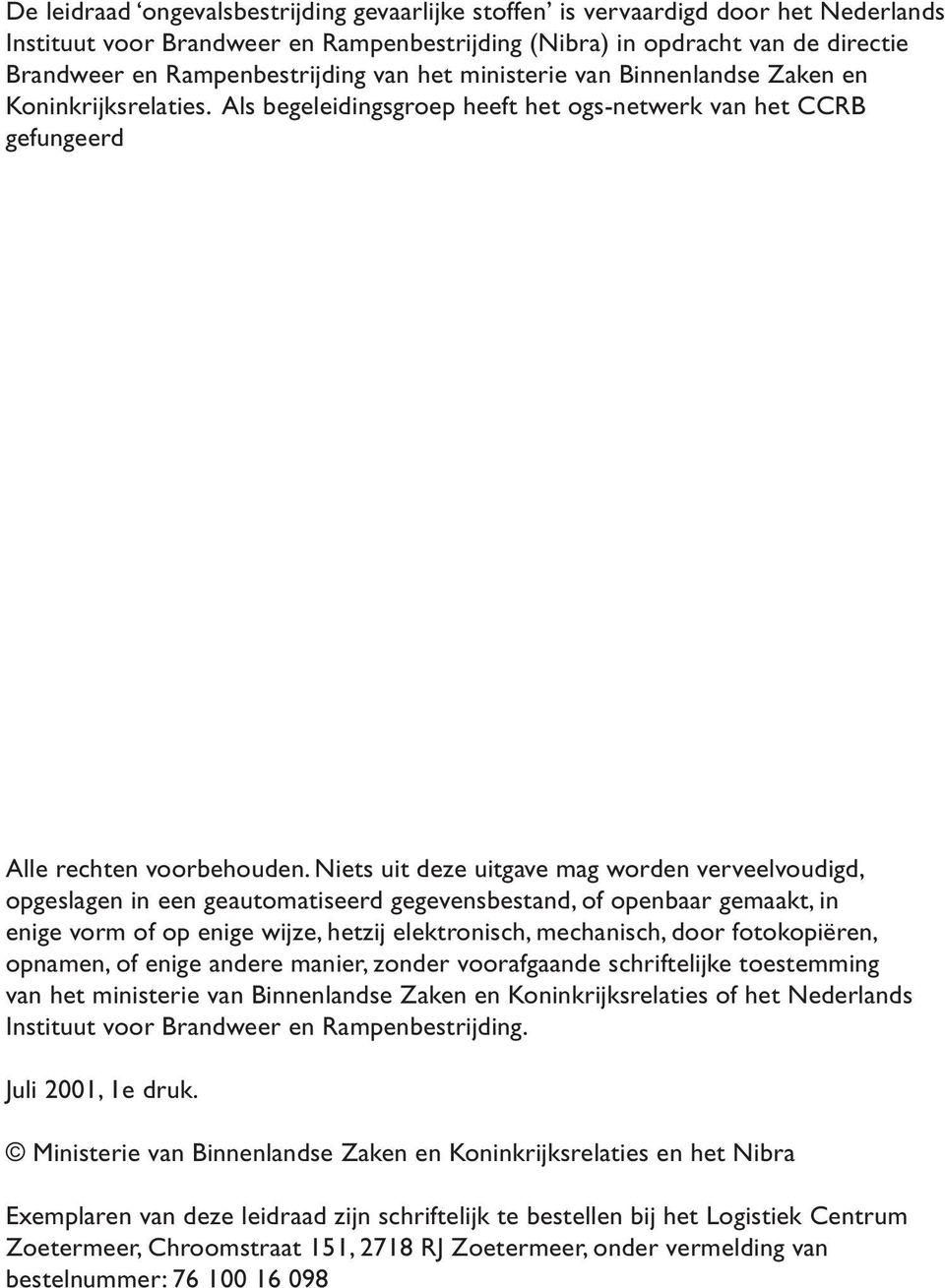 Niets uit deze uitgave mag worden verveelvoudigd, opgeslagen in een geautomatiseerd gegevensbestand, of openbaar gemaakt, in enige vorm of op enige wijze, hetzij elektronisch, mechanisch, door