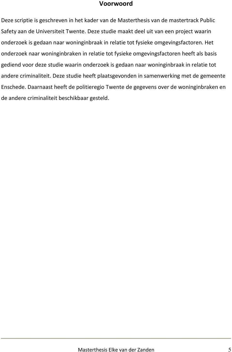 Het onderzoek naar woninginbraken in relatie tot fysieke omgevingsfactoren heeft als basis gediend voor deze studie waarin onderzoek is gedaan naar woninginbraak in relatie