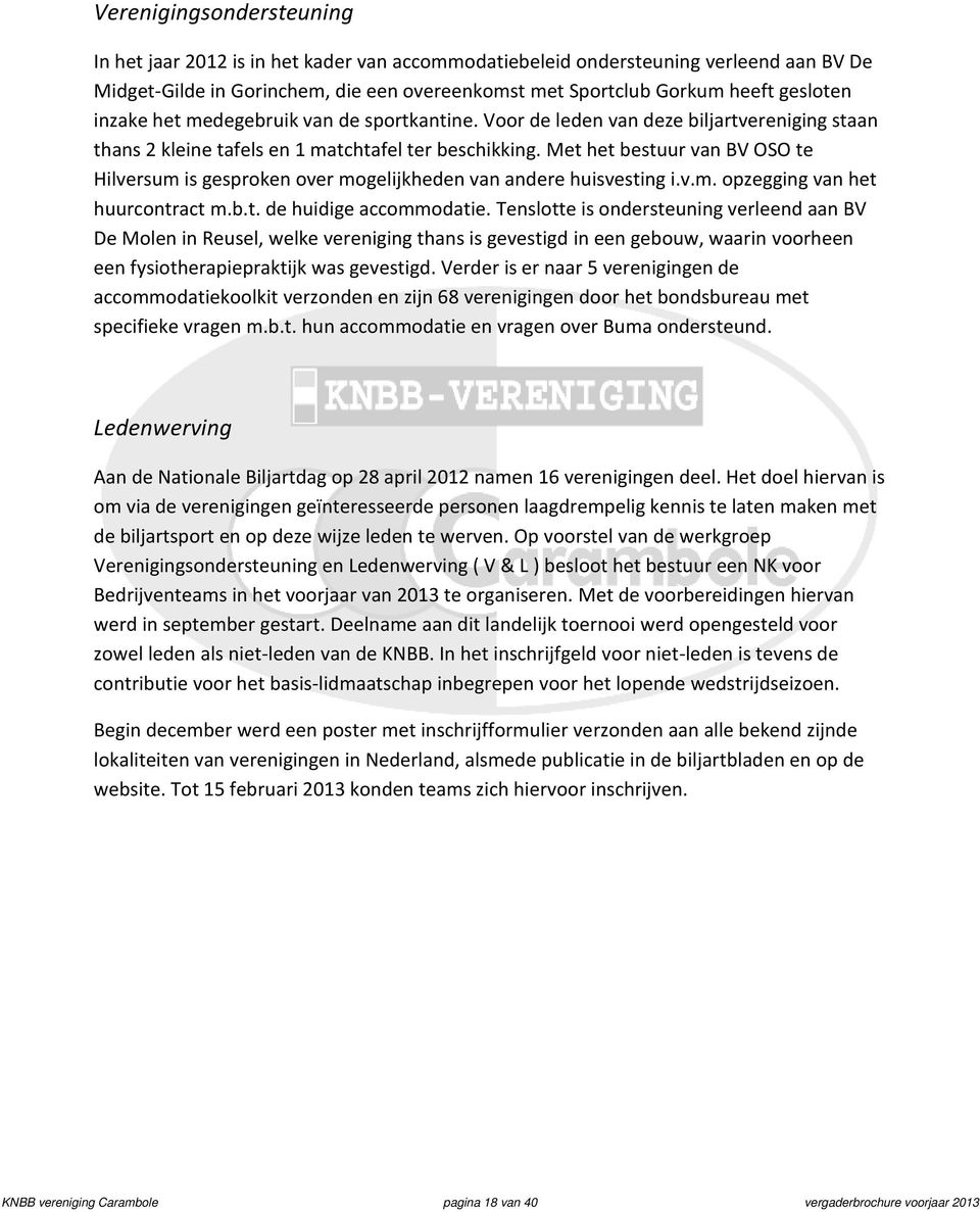 Met het bestuur van BV OSO te Hilversum is gesproken over mogelijkheden van andere huisvesting i.v.m. opzegging van het huurcontract m.b.t. de huidige accommodatie.