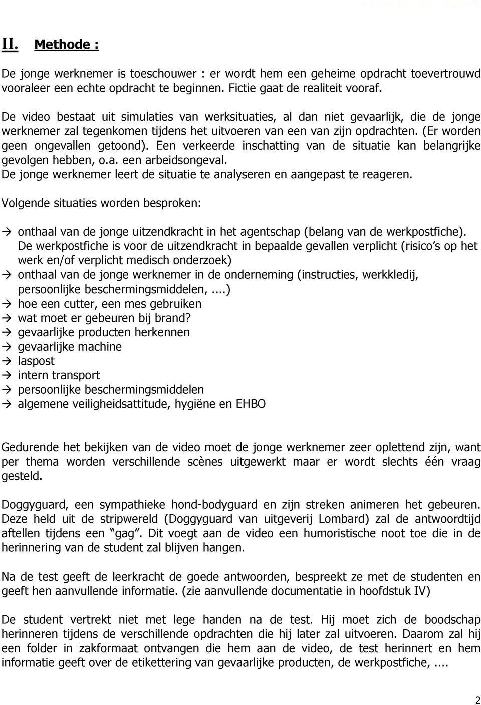 Een verkeerde inschatting van de situatie kan belangrijke gevolgen hebben, o.a. een arbeidsongeval. De jonge werknemer leert de situatie te analyseren en aangepast te reageren.