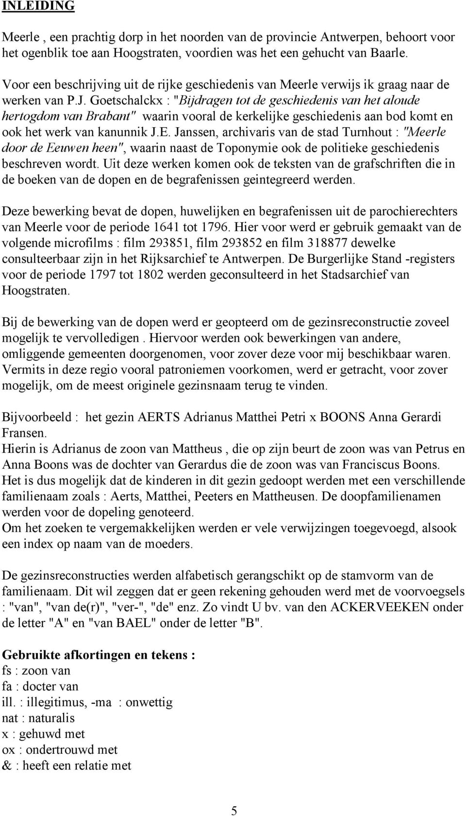 Goetschalckx : "Bijdragen tot de geschiedenis van het aloude hertogdom van Brabant" waarin vooral de kerkelijke geschiedenis aan bod komt en ook het werk van kanunnik J.E.