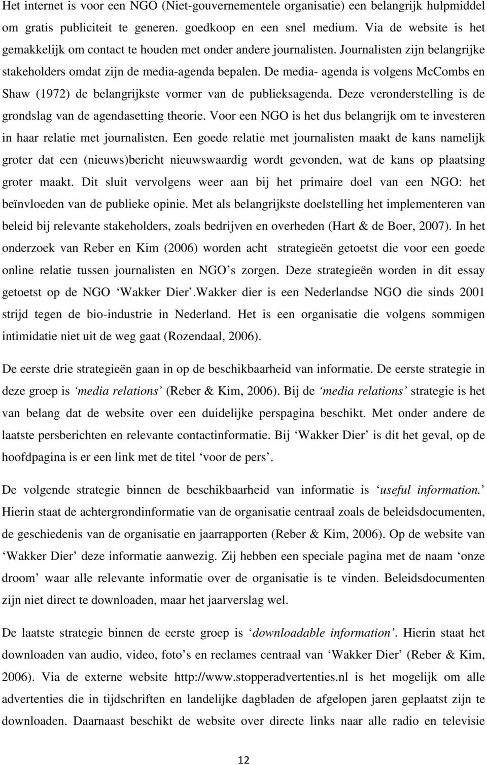 De media- agenda is volgens McCombs en Shaw (1972) de belangrijkste vormer van de publieksagenda. Deze veronderstelling is de grondslag van de agendasetting theorie.