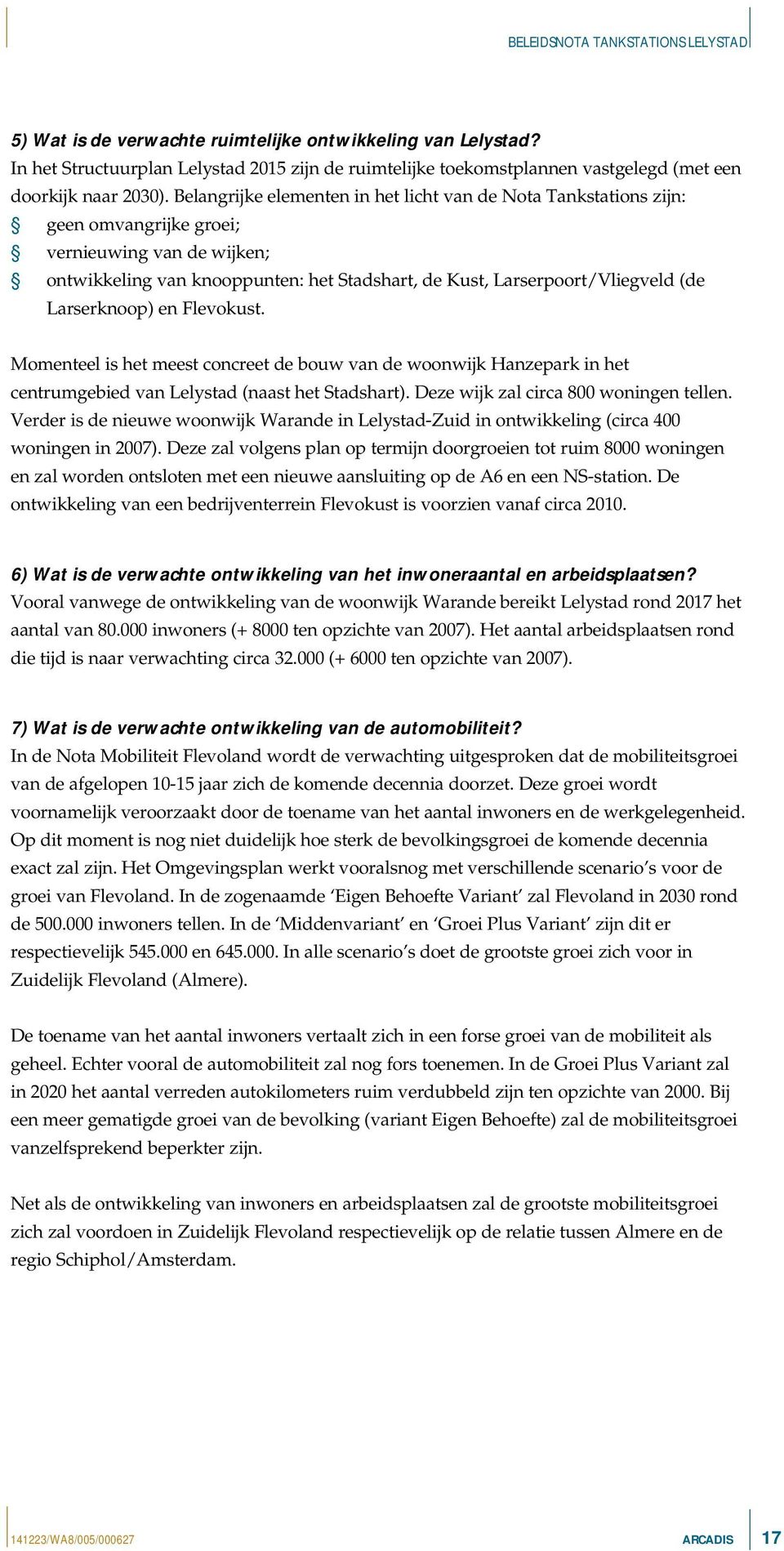 Larserknoop) en Flevokust. Momenteel is het meest concreet de bouw van de woonwijk Hanzepark in het centrumgebied van Lelystad (naast het Stadshart). Deze wijk zal circa 800 woningen tellen.