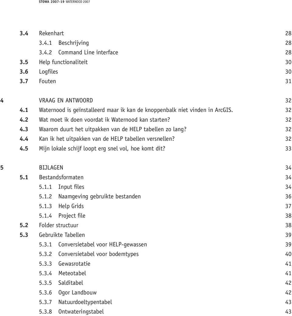 32 4.4 Kan ik het uitpakken van de HELP tabellen versnellen? 32 4.5 Mijn lokale schijf loopt erg snel vol, hoe komt dit? 33 5 BIJLAGEN 34 5.1 Bestandsformaten 34 5.1.1 Input files 34 5.1.2 Naamgeving gebruikte bestanden 36 5.