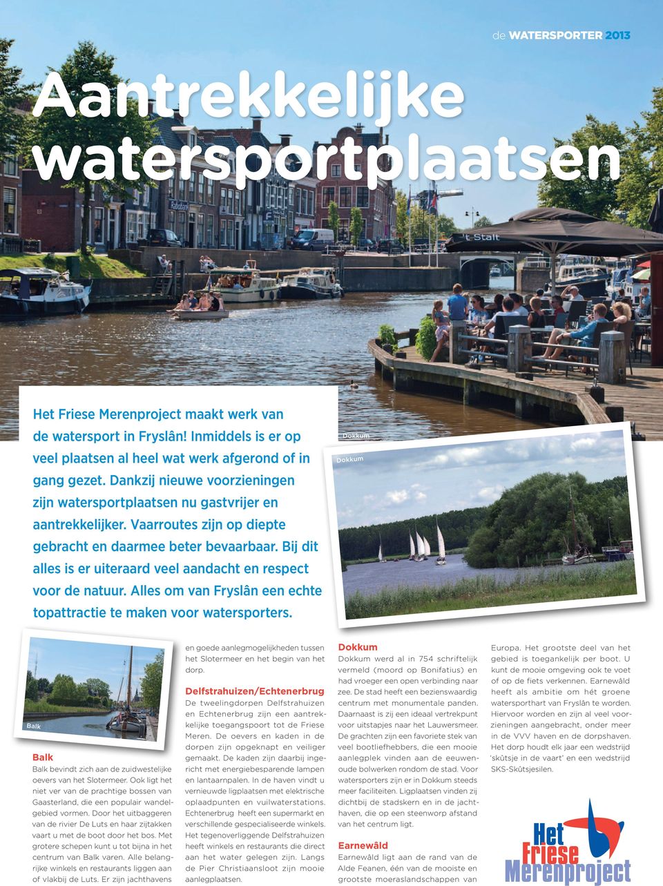 Bij dit alles is er uiteraard veel aandacht en respect voor de natuur. Alles om van Fryslân een echte topattractie te maken voor watersporters.