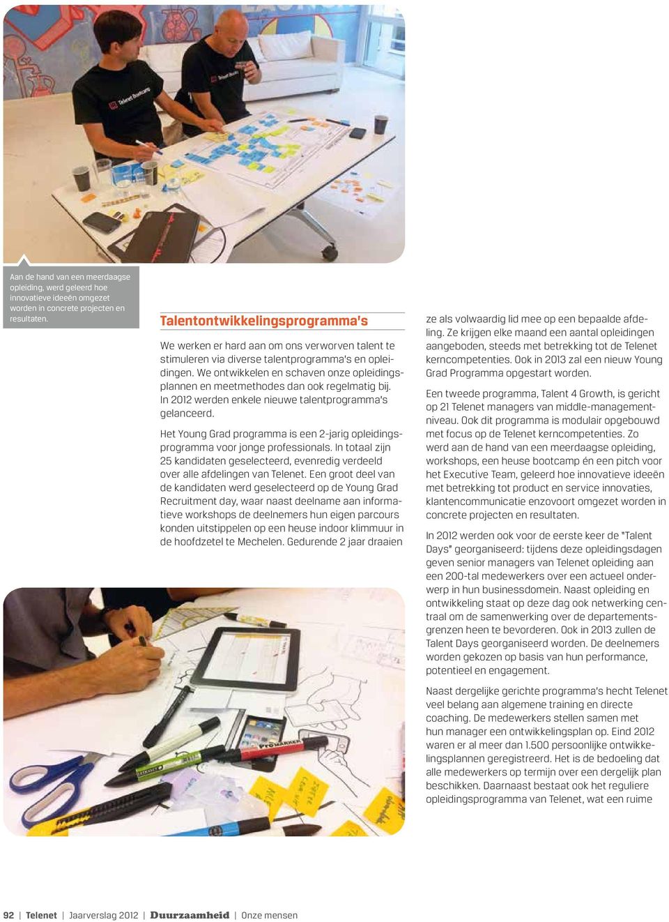 We ontwikkelen en schaven onze opleidingsplannen en meetmethodes dan ook regelmatig bij. In 2012 werden enkele nieuwe talentprogramma s gelanceerd.