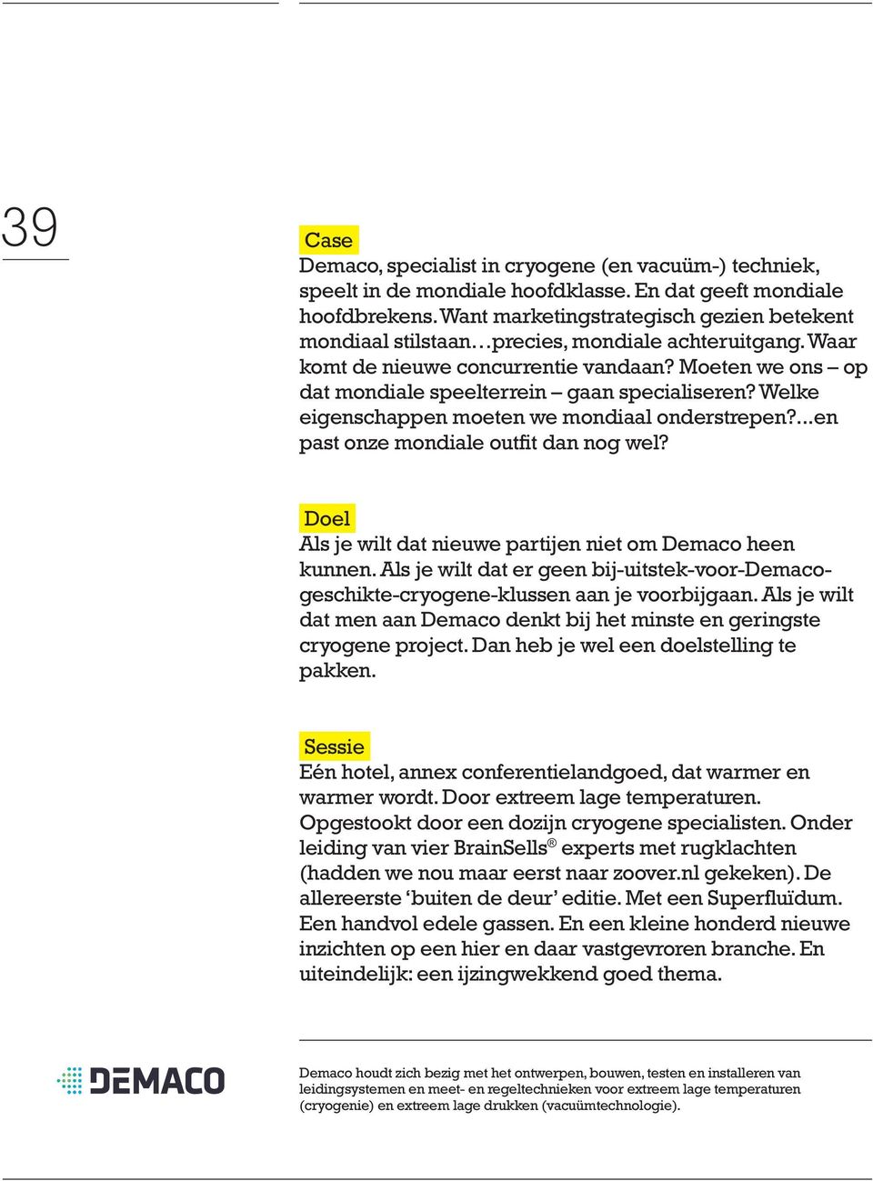 Welke eigenschappen moeten we mondiaal onderstrepen?...en past onze mondiale outfit dan nog wel? Doel Als je wilt dat nieuwe partijen niet om Demaco heen kunnen.