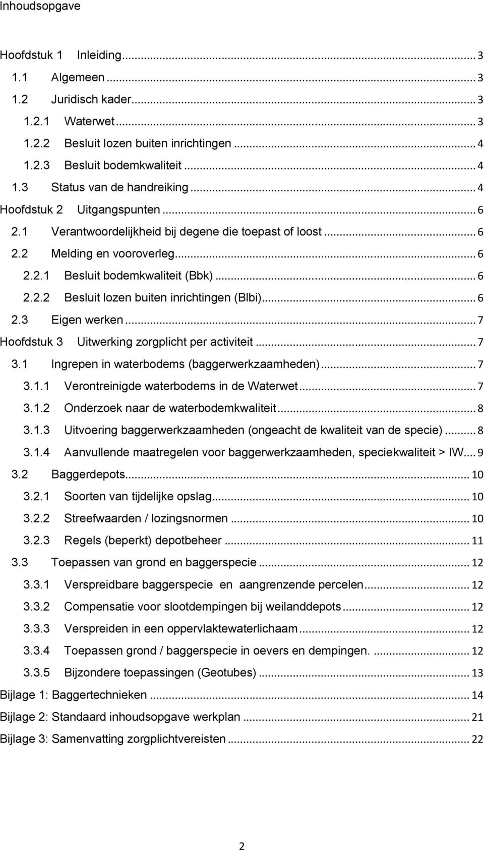 .. 6 2.3 Eigen werken... 7 Hoofdstuk 3 Uitwerking zorgplicht per activiteit... 7 3.1 Ingrepen in waterbodems (baggerwerkzaamheden)... 7 3.1.1 Verontreinigde waterbodems in de Waterwet... 7 3.1.2 Onderzoek naar de waterbodemkwaliteit.