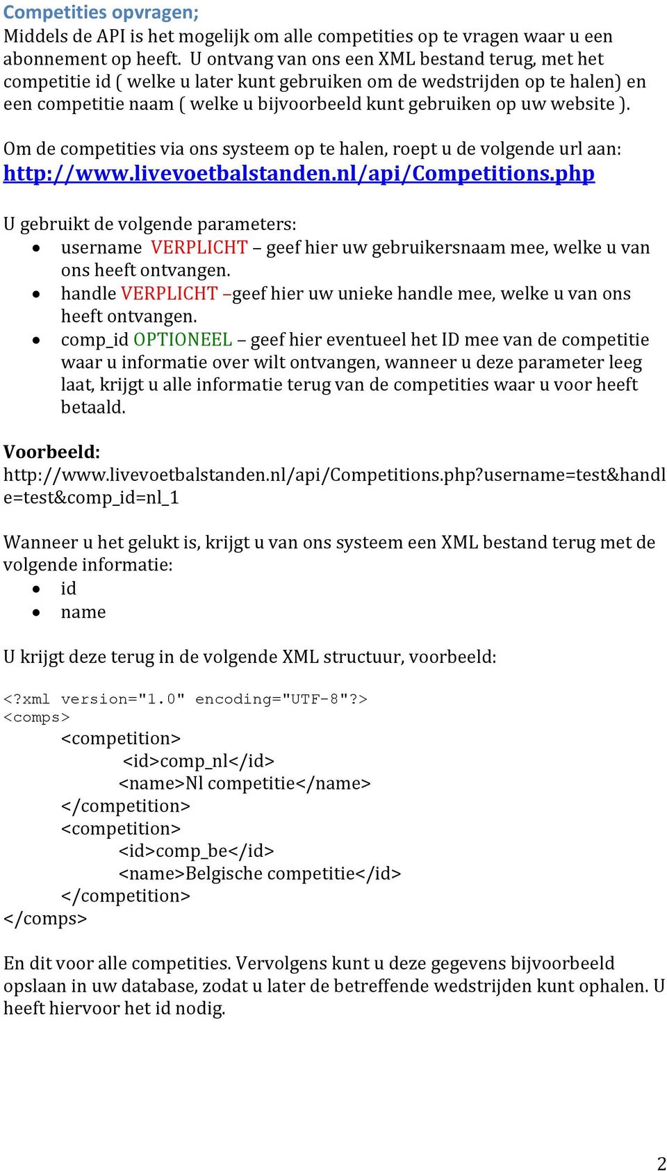 ). Om de competities via ons systeem op te halen, roept u de volgende url aan: http://www.livevoetbalstanden.nl/api/competitions.