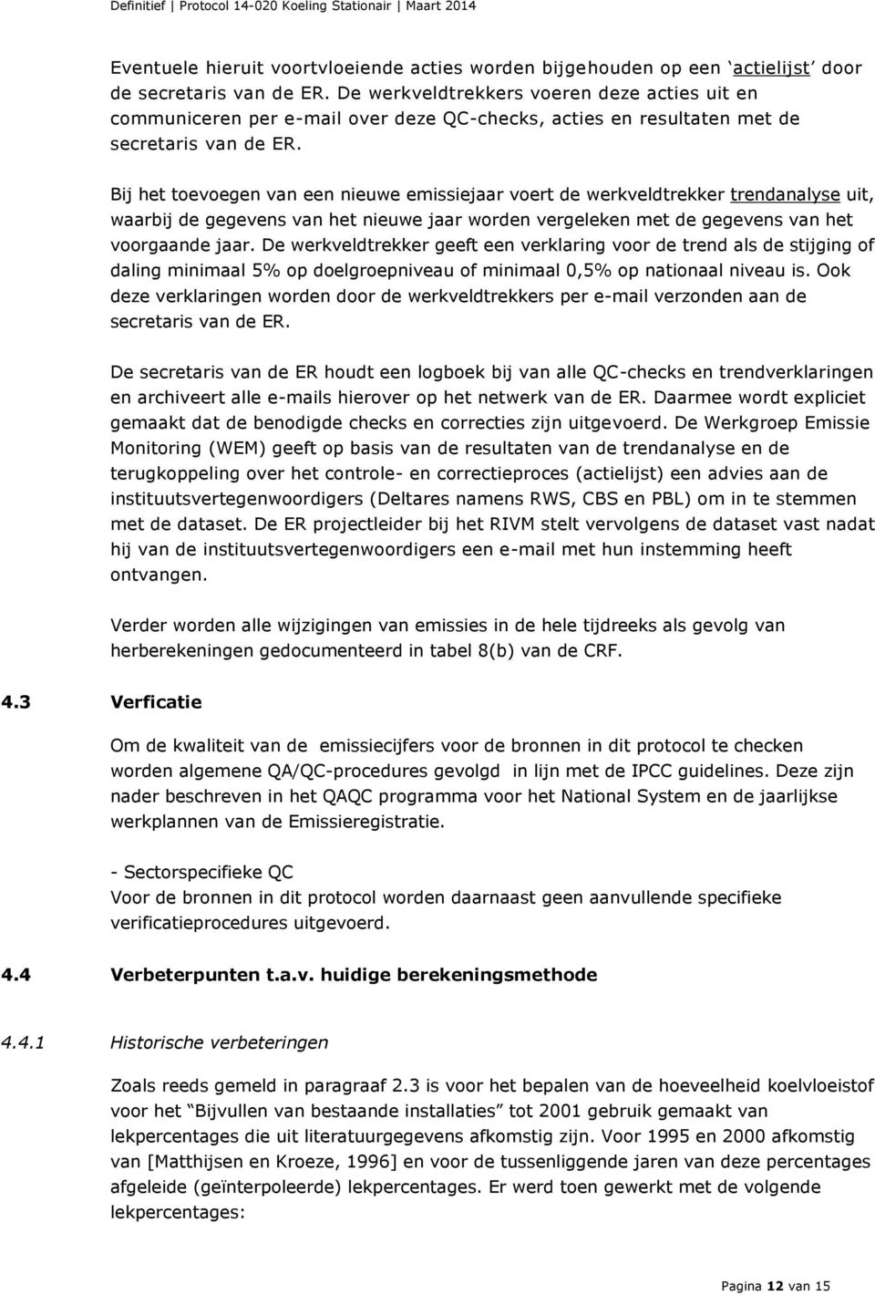 Bij het toevoegen van een nieuwe emissiejaar voert de werkveldtrekker trendanalyse uit, waarbij de gegevens van het nieuwe jaar worden vergeleken met de gegevens van het voorgaande jaar.