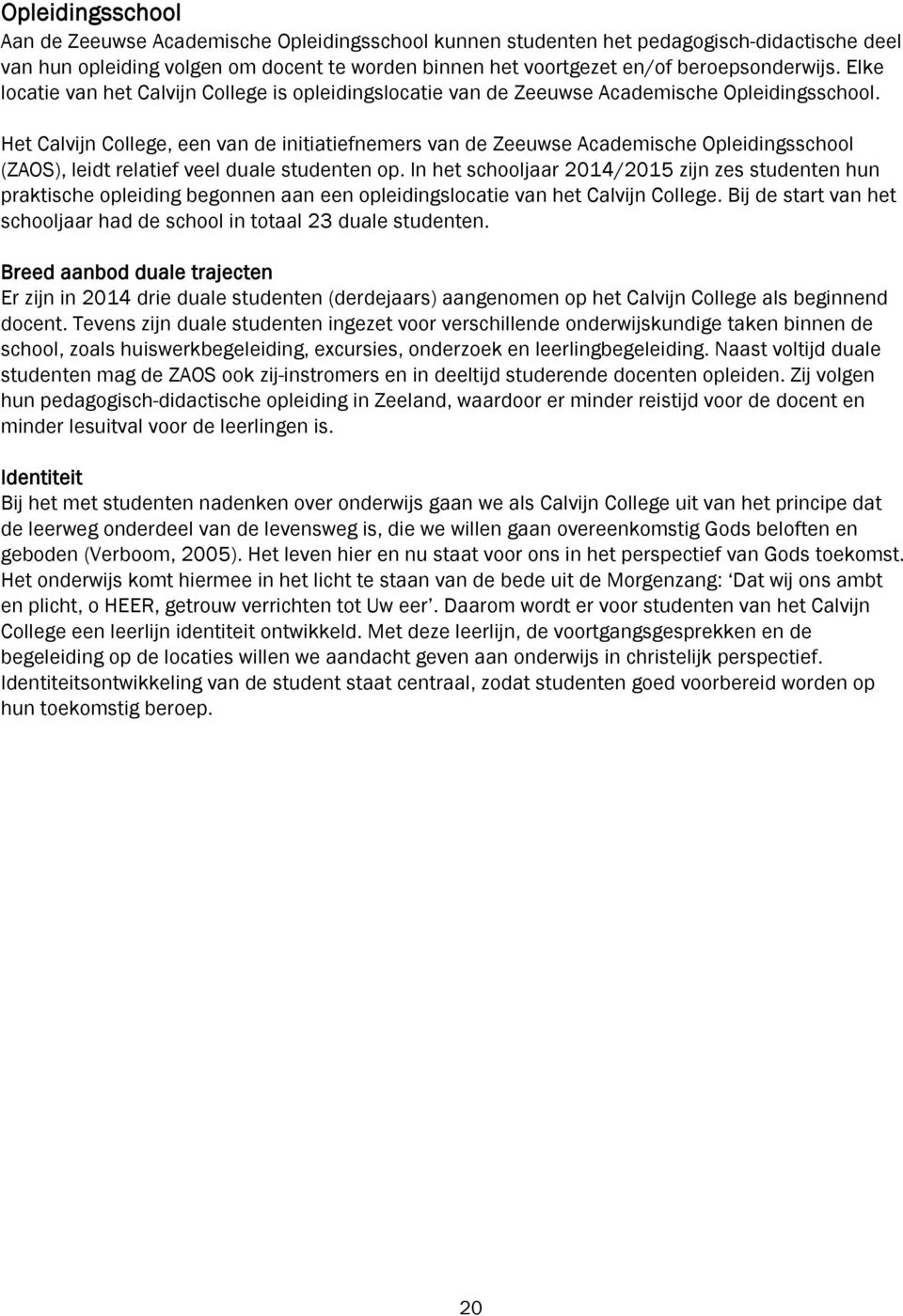 Het Calvijn College, een van de initiatiefnemers van de Zeeuwse Academische Opleidingsschool (ZAOS), leidt relatief veel duale studenten op.