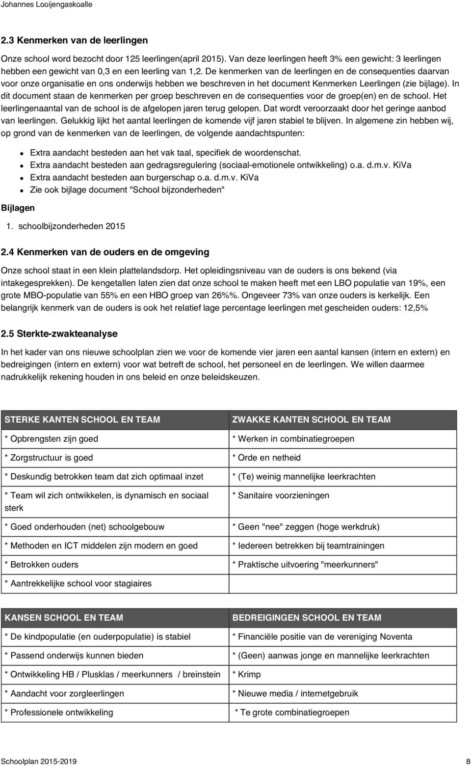 In dit document staan de kenmerken per groep beschreven en de consequenties voor de groep(en) en de school. Het leerlingenaantal van de school is de afgelopen jaren terug gelopen.