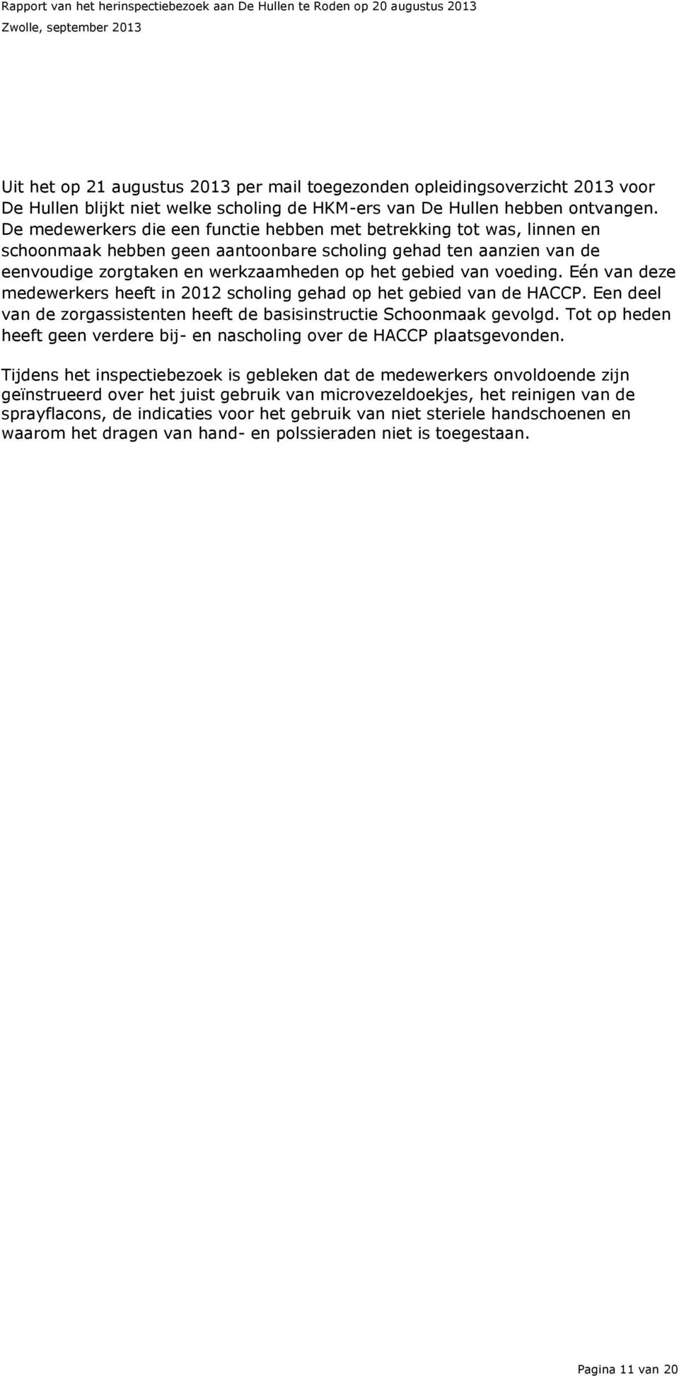 voeding. Eén van deze medewerkers heeft in 2012 scholing gehad op het gebied van de HACCP. Een deel van de zorgassistenten heeft de basisinstructie Schoonmaak gevolgd.