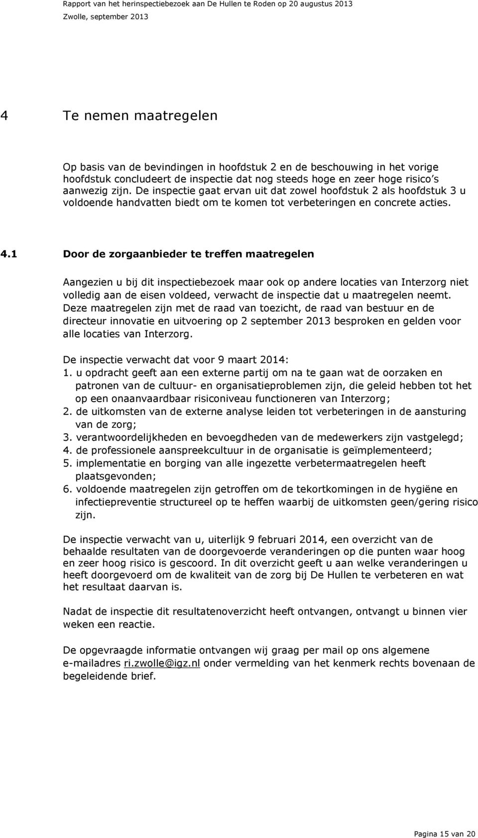 1 Door de zorgaanbieder te treffen maatregelen Aangezien u bij dit inspectiebezoek maar ook op andere locaties van Interzorg niet volledig aan de eisen voldeed, verwacht de inspectie dat u