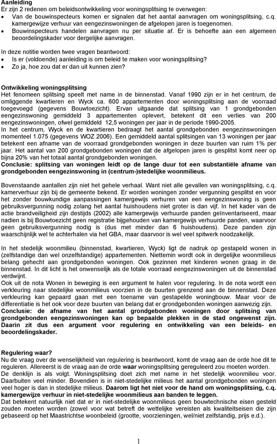 Er is behoefte aan een algemeen beoordelingskader voor dergelijke aanvragen. In deze notitie worden twee vragen beantwoord: Is er (voldoende) aanleiding is om beleid te maken voor woningsplitsing?