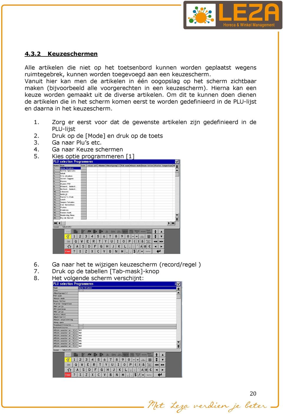 Om dit te kunnen doen dienen de artikelen die in het scherm komen eerst te worden gedefinieerd in de PLU-lijst en daarna in het keuzescherm. 1.