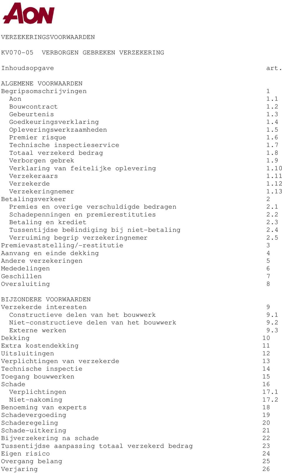 11 Verzekerde 1.12 Verzekeringnemer 1.13 Betalingsverkeer 2 Premies en overige verschuldigde bedragen 2.1 Schadepenningen en premierestituties 2.2 Betaling en krediet 2.