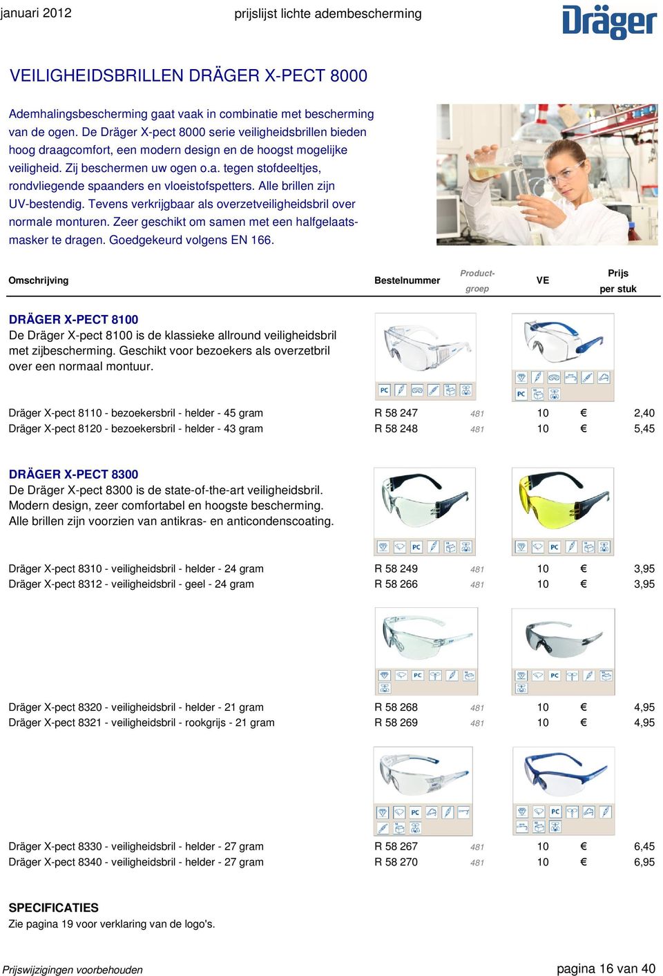 Alle brillen zijn UV-bestendig. Tevens verkrijgbaar als overzetveiligheidsbril over normale monturen. Zeer geschikt om samen met een halfgelaatsmasker te dragen. Goedgekeurd volgens EN 166.