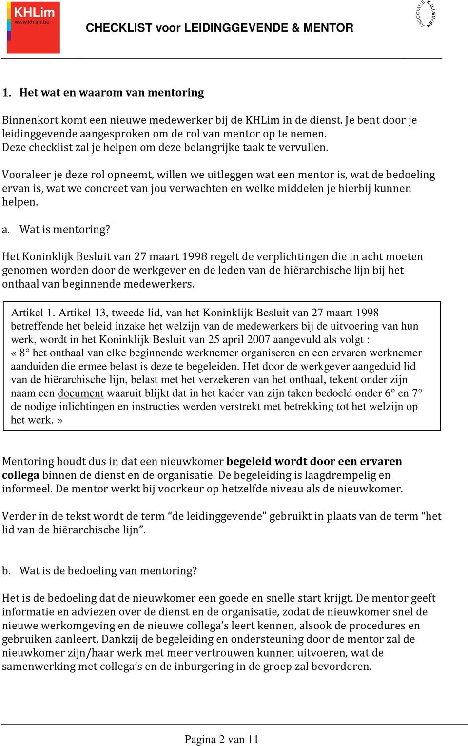 Vooraleer je deze rol opneemt, willen we uitleggen wat een mentor is, wat de bedoeling ervan is, wat we concreet van jou verwachten en welke middelen je hierbij kunnen helpen. a. Wat is mentoring?