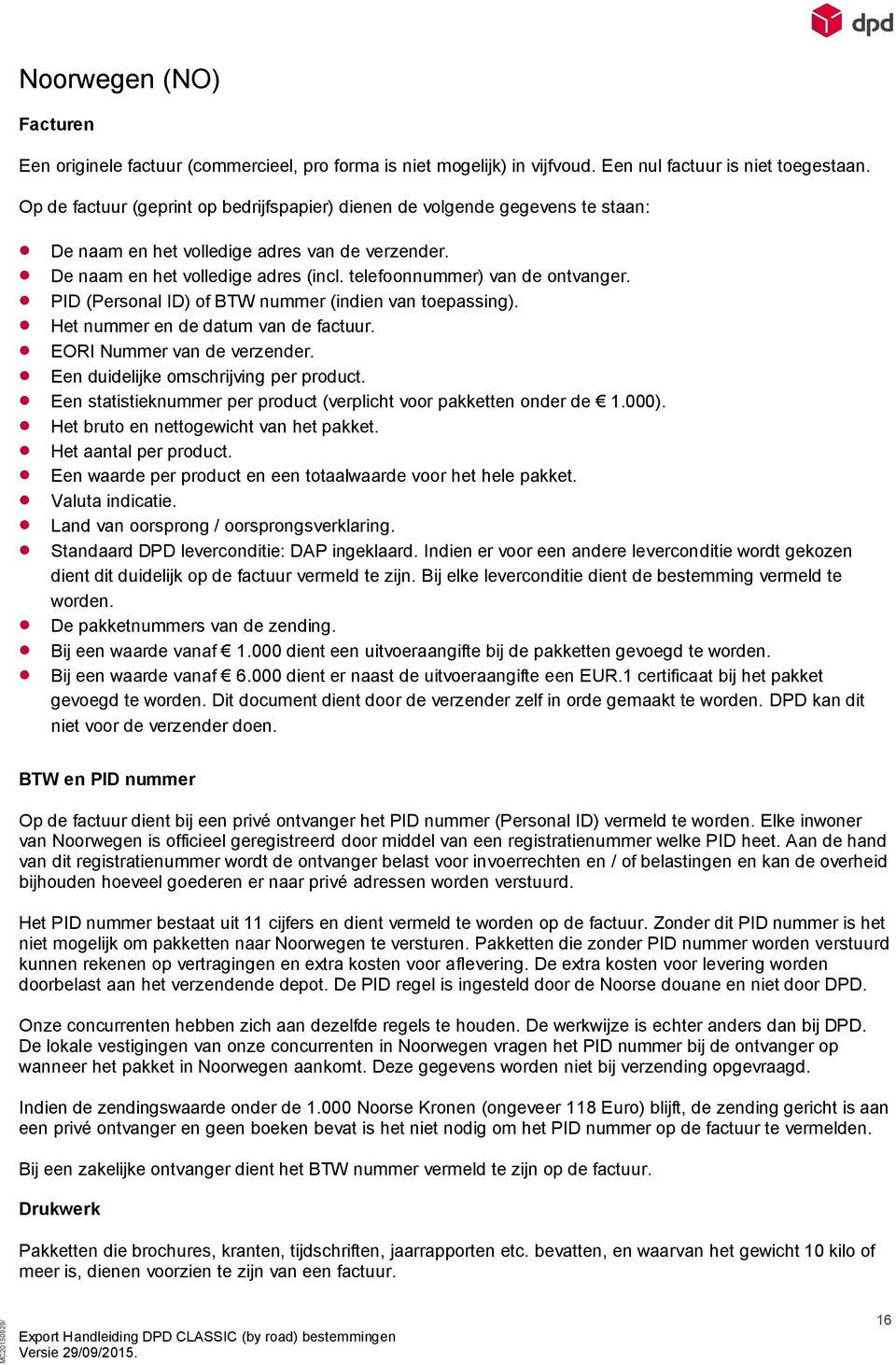 PID (Personal ID) of BTW nummer (indien van toepassing). Het nummer en de datum van de factuur. EORI Nummer van de verzender. Een duidelijke omschrijving per product.