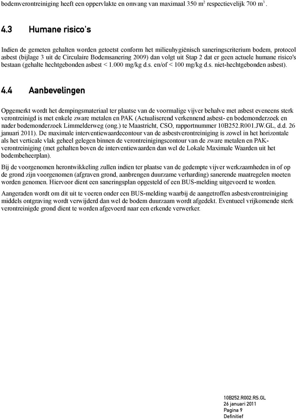 2 dat er geen actuele humane risico's bestaan (gehalte hechtgebonden asbest < 1.000 mg/kg d.s. en/of < 100 mg/kg d.s. niet-hechtgebonden asbest). 4.