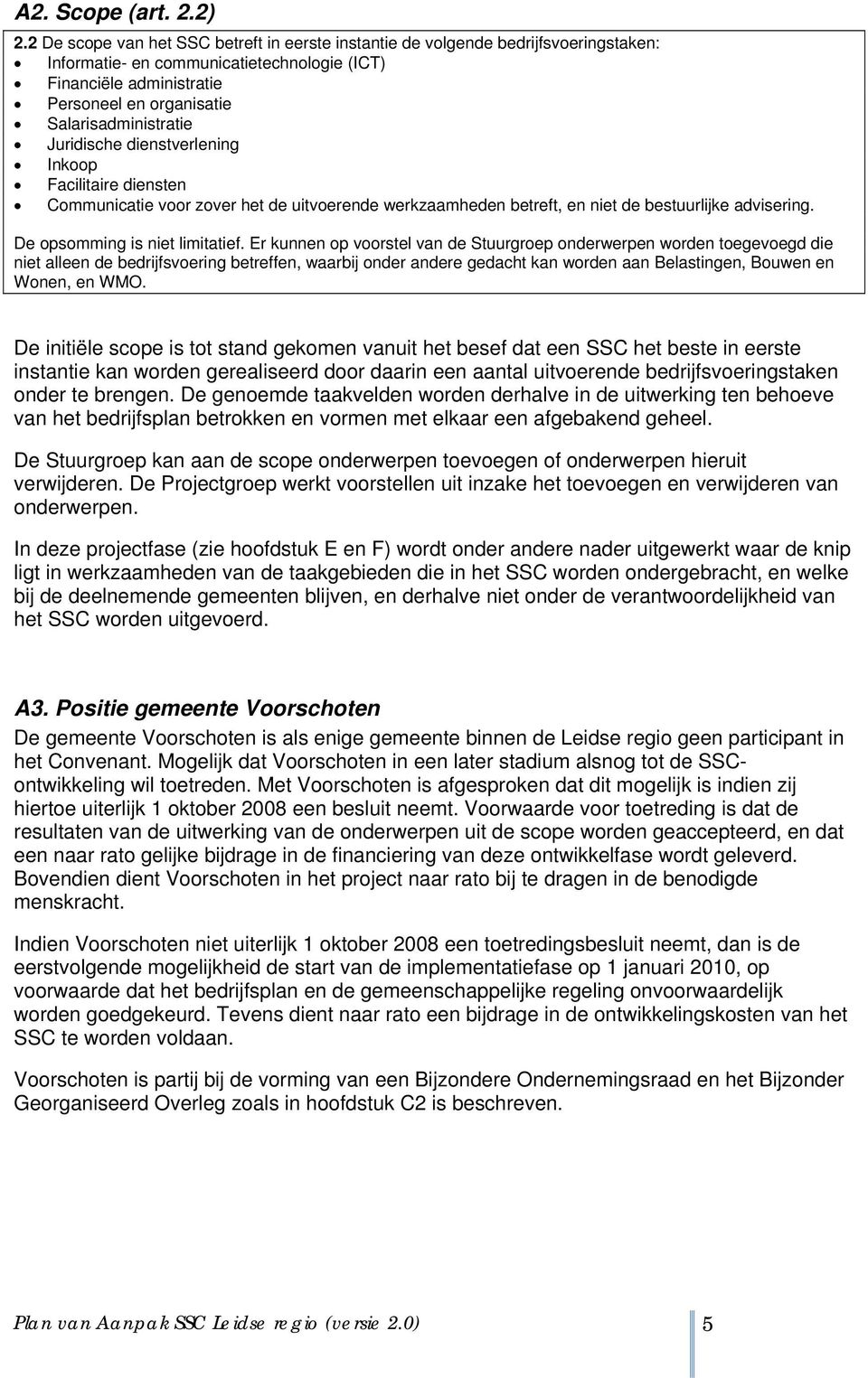 Salarisadministratie Juridische dienstverlening Inkoop Facilitaire diensten Communicatie voor zover het de uitvoerende werkzaamheden betreft, en niet de bestuurlijke advisering.