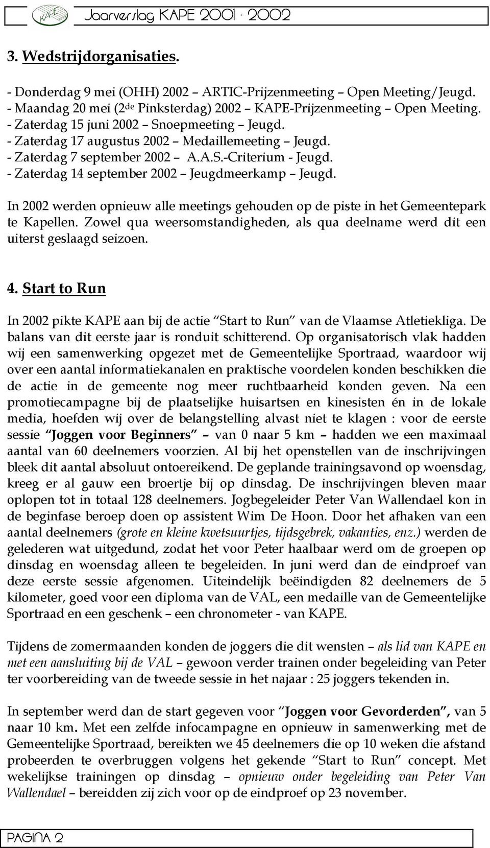 In 2002 werden opnieuw alle meetings gehouden op de piste in het Gemeentepark te Kapellen. Zowel qua weersomstandigheden, als qua deelname werd dit een uiterst geslaagd seizoen. 4.