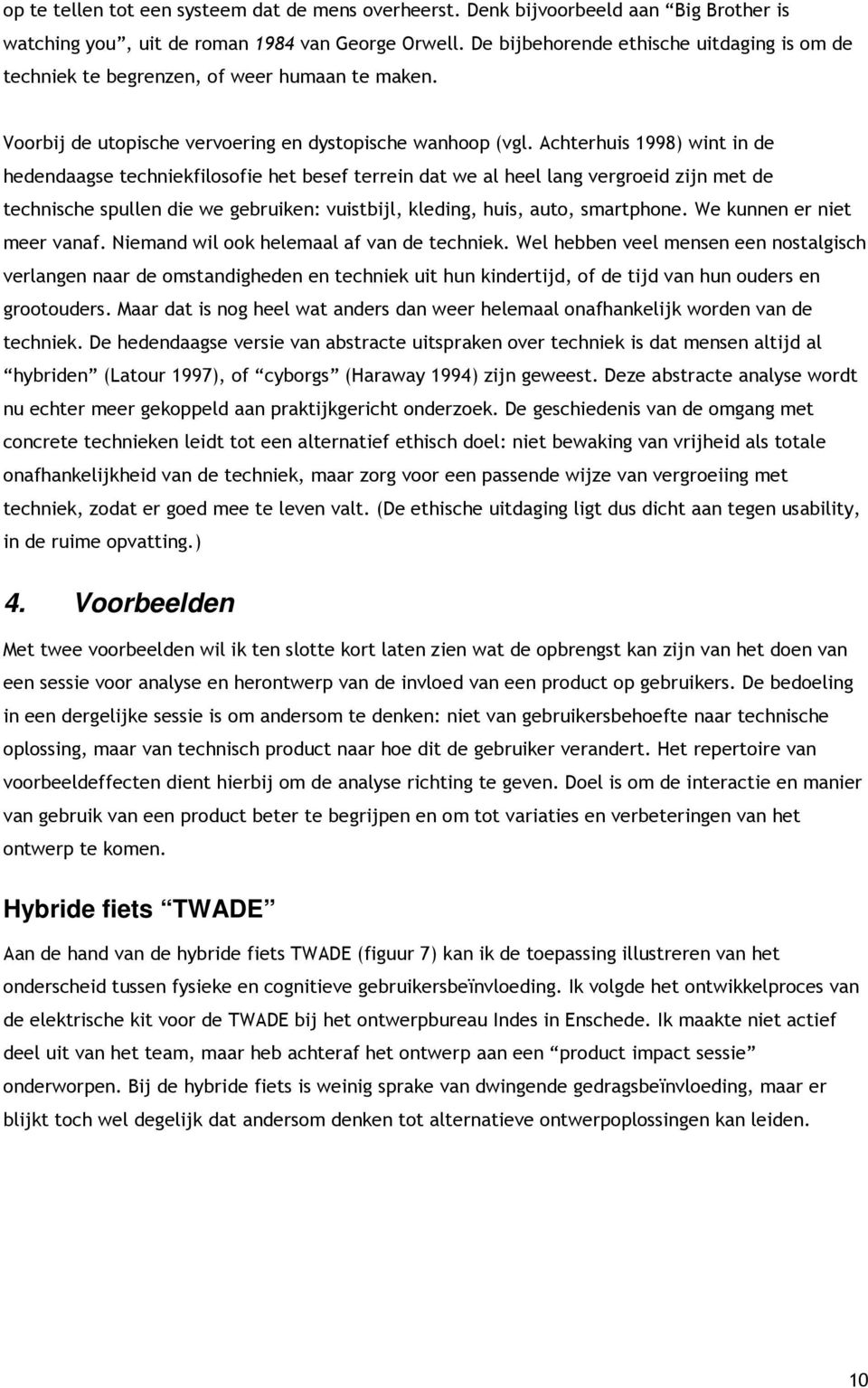 Achterhuis 1998) wint in de hedendaagse techniekfilosofie het besef terrein dat we al heel lang vergroeid zijn met de technische spullen die we gebruiken: vuistbijl, kleding, huis, auto, smartphone.