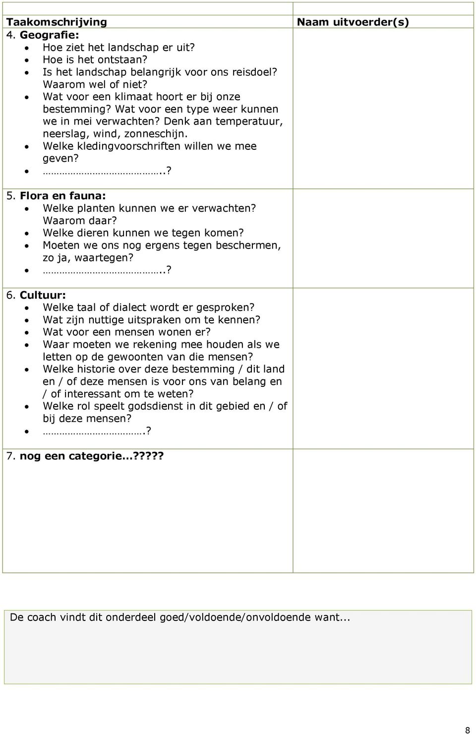 Flora en fauna: Welke planten kunnen we er verwachten? Waarom daar? Welke dieren kunnen we tegen komen? Moeten we ons nog ergens tegen beschermen, zo ja, waartegen?..? 6.