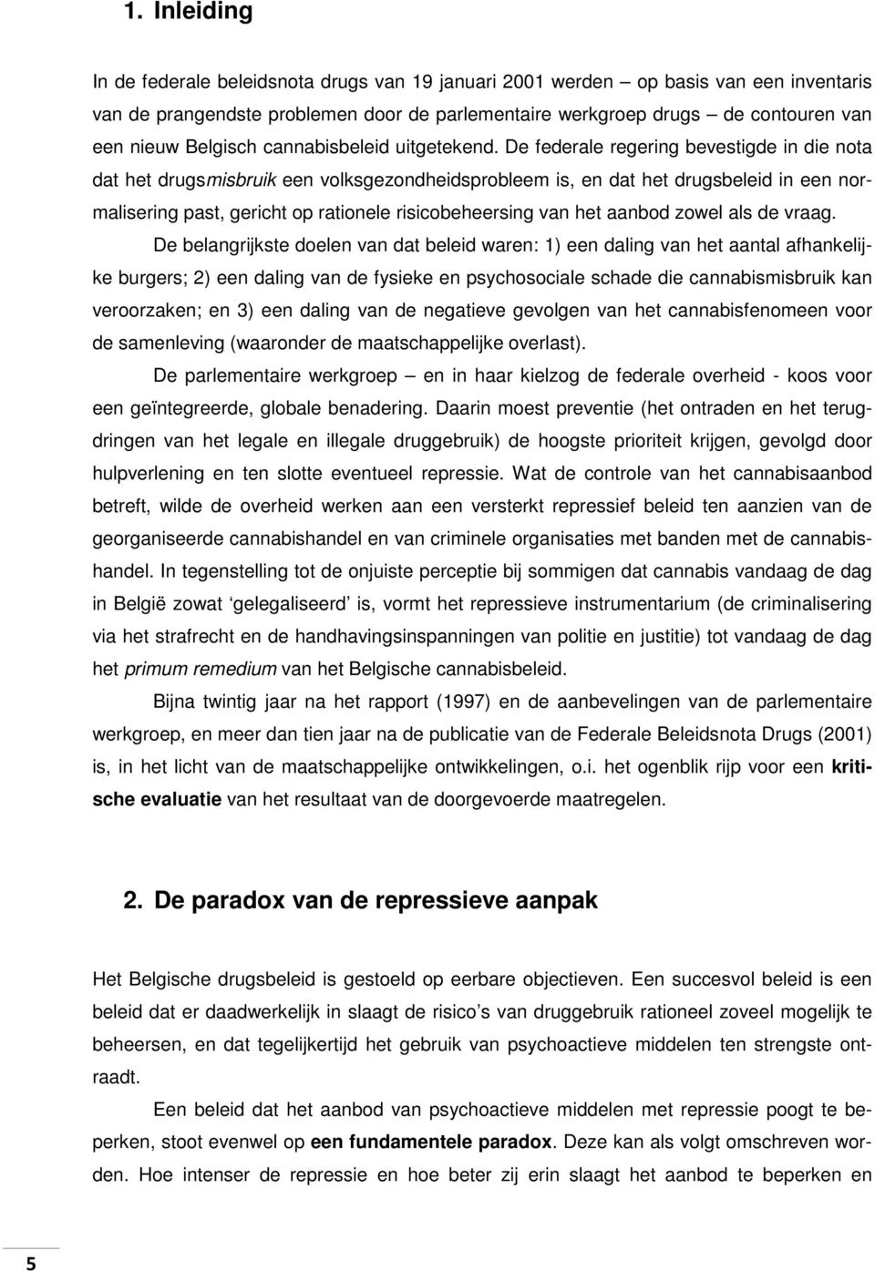 De federale regering bevestigde in die nota dat het drugsmisbruik een volksgezondheidsprobleem is, en dat het drugsbeleid in een normalisering past, gericht op rationele risicobeheersing van het