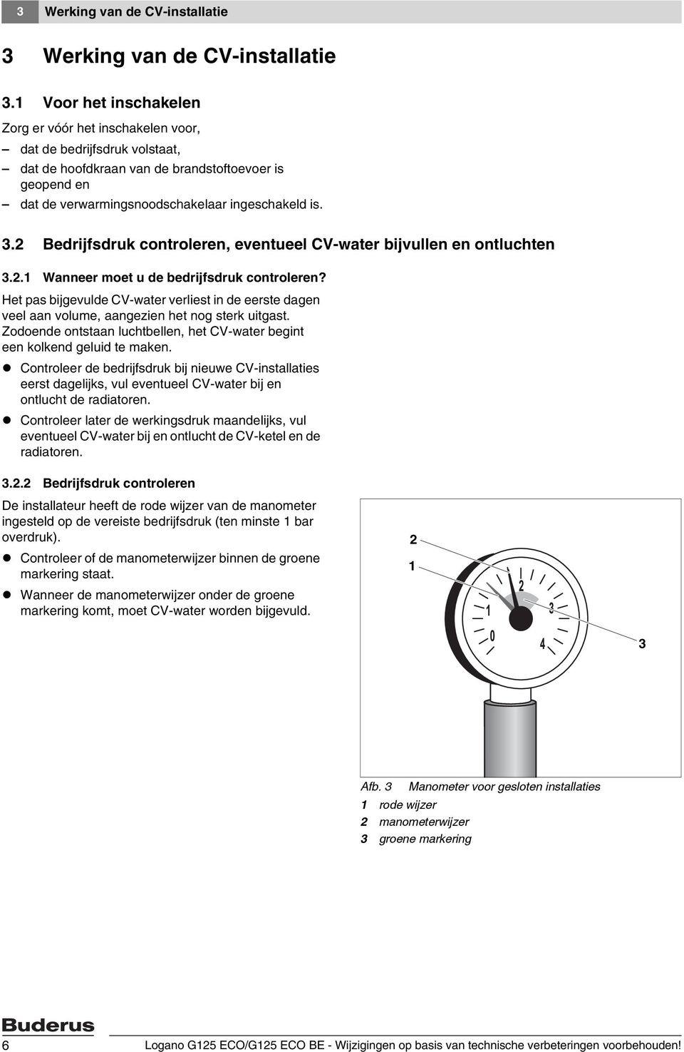 2 Bedrijfsdruk controleren, eventueel CV-water bijvullen en ontluchten 3.2.1 Wanneer moet u de bedrijfsdruk controleren?