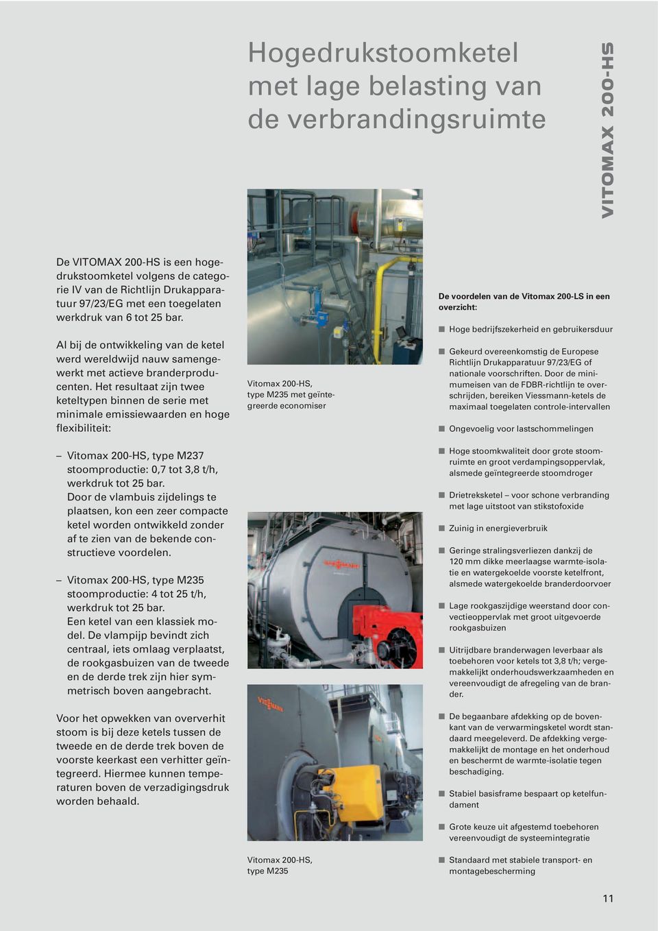 Het resultaat zijn twee keteltypen binnen de serie met minimale emissiewaarden en hoge flexibiliteit: Vitomax 200-HS, type M237 stoomproductie: 0,7 tot 3,8 t/h, werkdruk tot 25 bar.