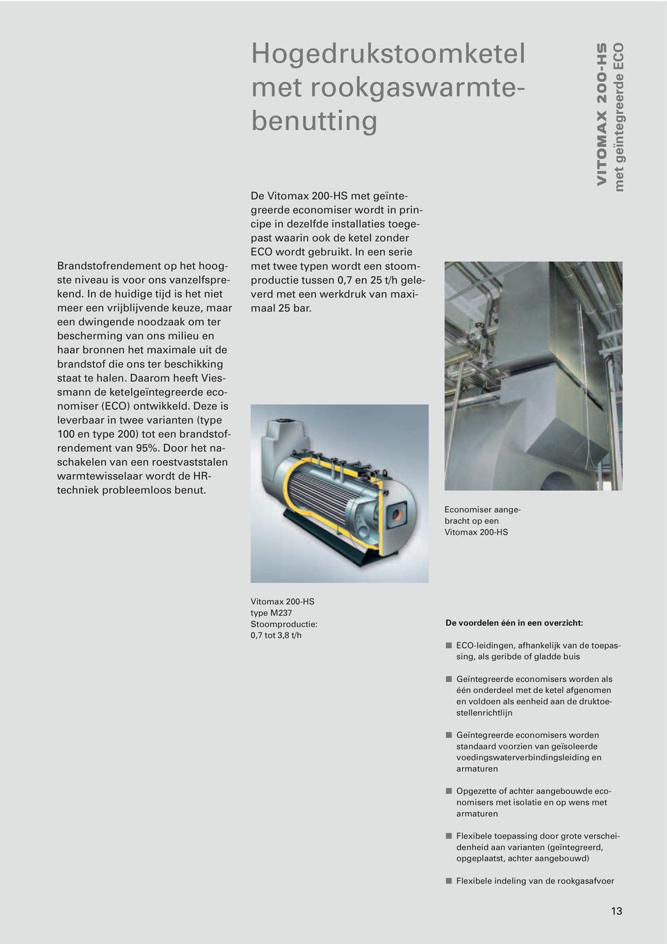 te halen. Daarom heeft Viessmann de ketelgeïntegreerde economiser (ECO) ontwikkeld. Deze is leverbaar in twee varianten (type 100 en type 200) tot een brandstofrendement van 95%.