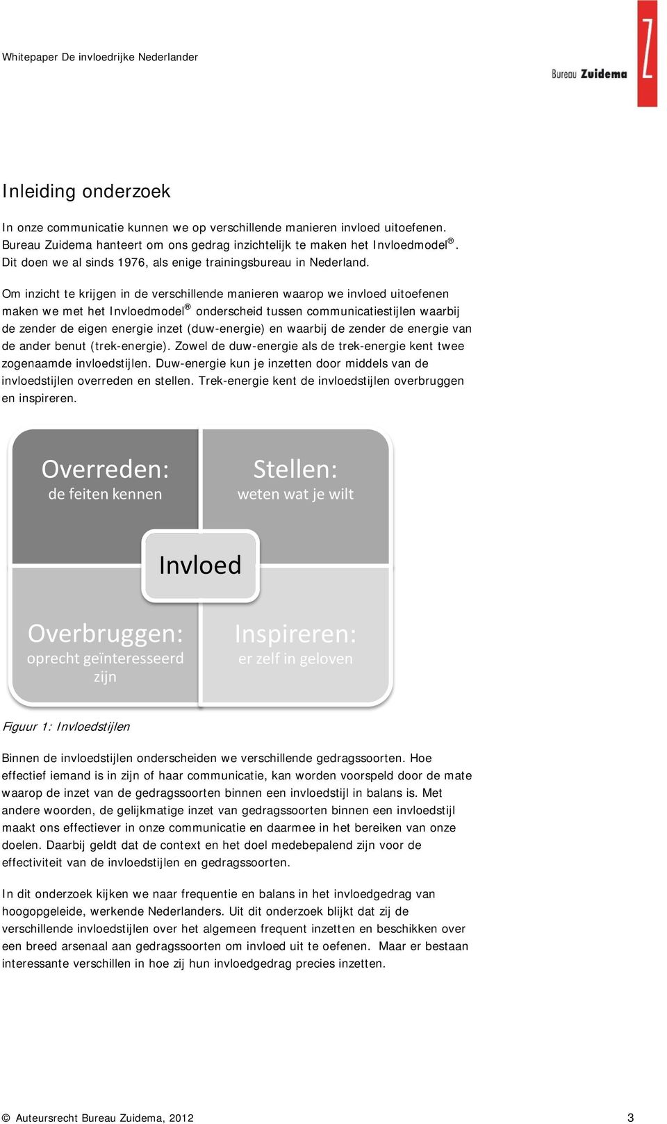 Om inzicht te krijgen in de verschillende manieren waarop we invloed uitoefenen maken we met het Invloedmodel onderscheid tussen communicatiestijlen waarbij de zender de eigen energie inzet