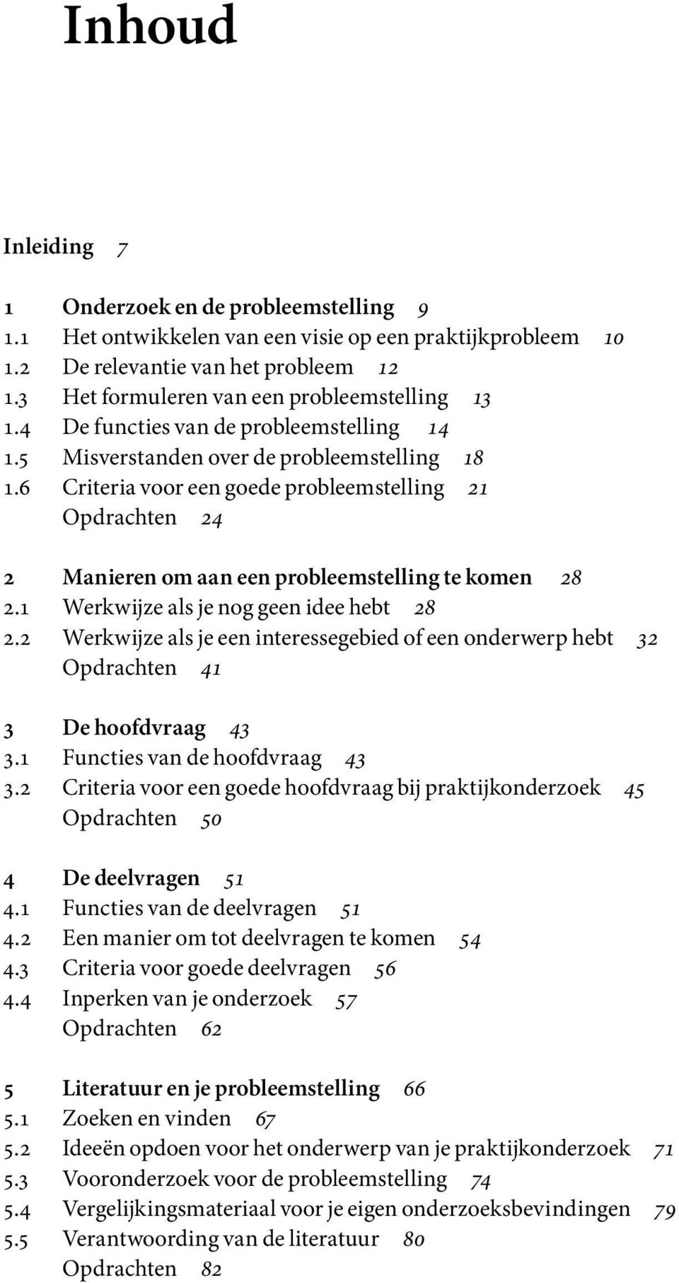 6 Criteria voor een goede probleemstelling 21 Opdrachten 24 2 Manieren om aan een probleemstelling te komen 28 2.1 Werkwijze als je nog geen idee hebt 28 2.