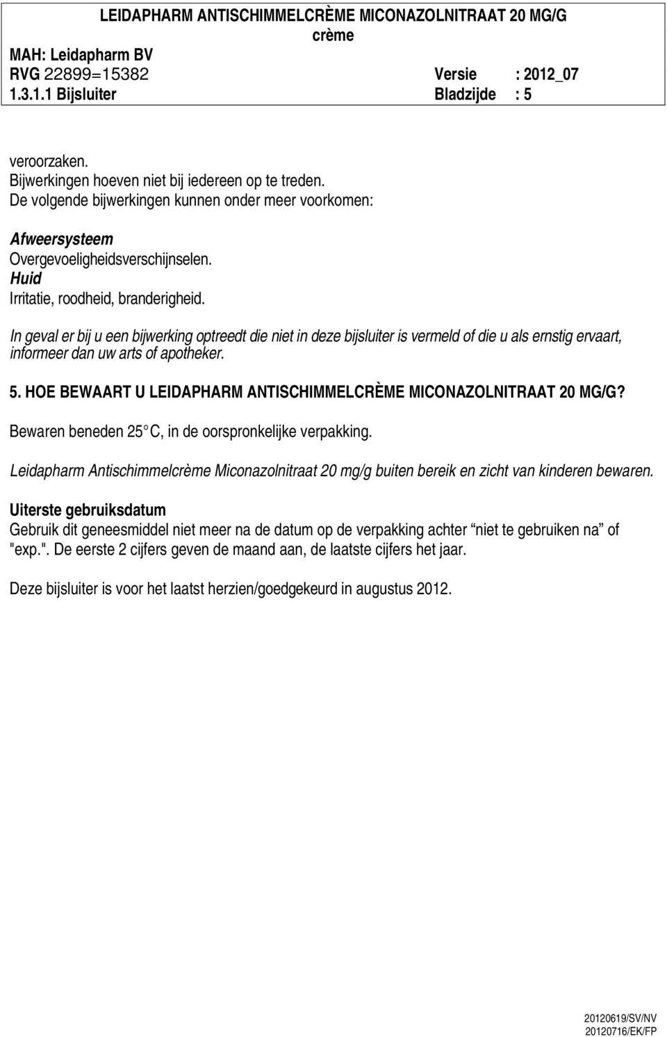 HOE BEWAART U LEIDAPHARM ANTISCHIMMELCRÈME MICONAZOLNITRAAT 20 MG/G? Bewaren beneden 25 C, in de oorspronkelijke verpakking.