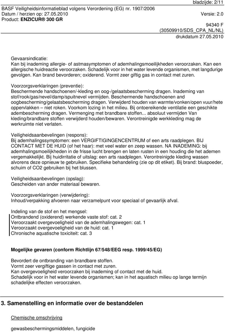 Voorzorgsverklaringen (preventie): Beschermende handschoenen/-kleding en oog-/gelaatsbescherming dragen. Inademing van stof/rook/gas/nevel/damp/spuitnevel vermijden.