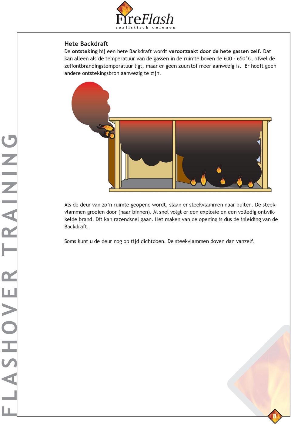 Er hoeft geen andere ontstekingsbron aanwezig te zijn. Als de deur van zo n ruimte geopend wordt, slaan er steekvlammen naar buiten.