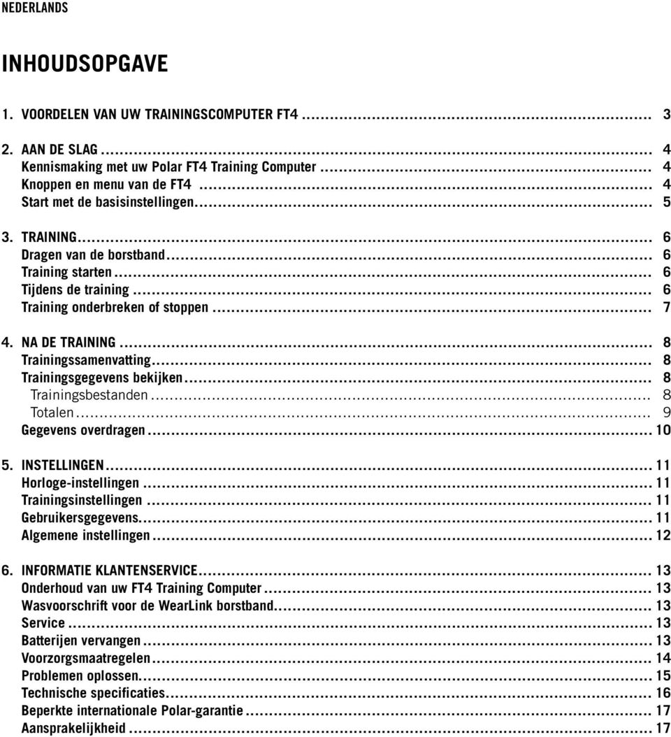 .. 8 Trainingsgegevens bekijken... 8 Trainingsbestanden... 8 Totalen... 9 Gegevens overdragen... 10 5. INSTELLINGEN... 11 Horloge-instellingen... 11 Trainingsinstellingen... 11 Gebruikersgegevens.