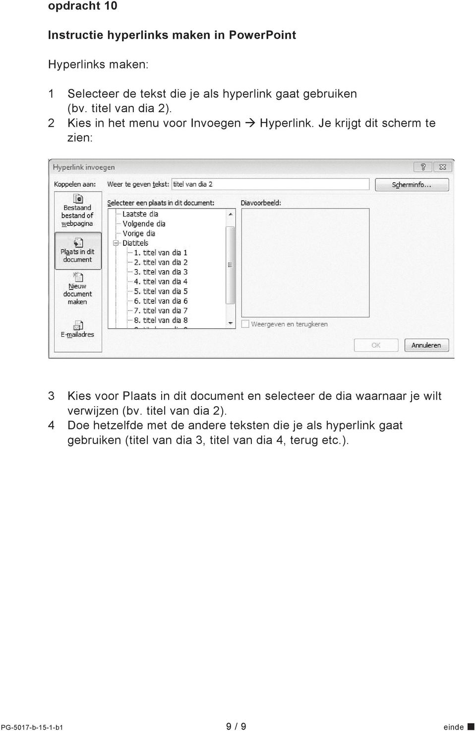 Je krijgt dit scherm te zien: 3 Kies voor Plaats in dit document en selecteer de dia waarnaar je wilt verwijzen (bv.